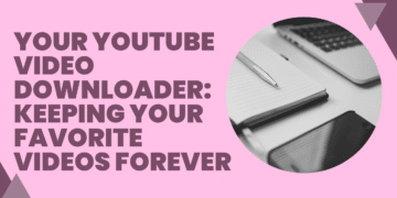 Your YouTube Video Downloader Keeping Your Favorite Videos Forever